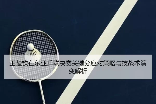 wang-chu-qin-zai-dong-ya-ping-lian-jue-sai-guan-jian-fen-ying-dui-ce-lve-yu-ji-zhan-shu-yan-bian-jie-xi-2-650.jpg